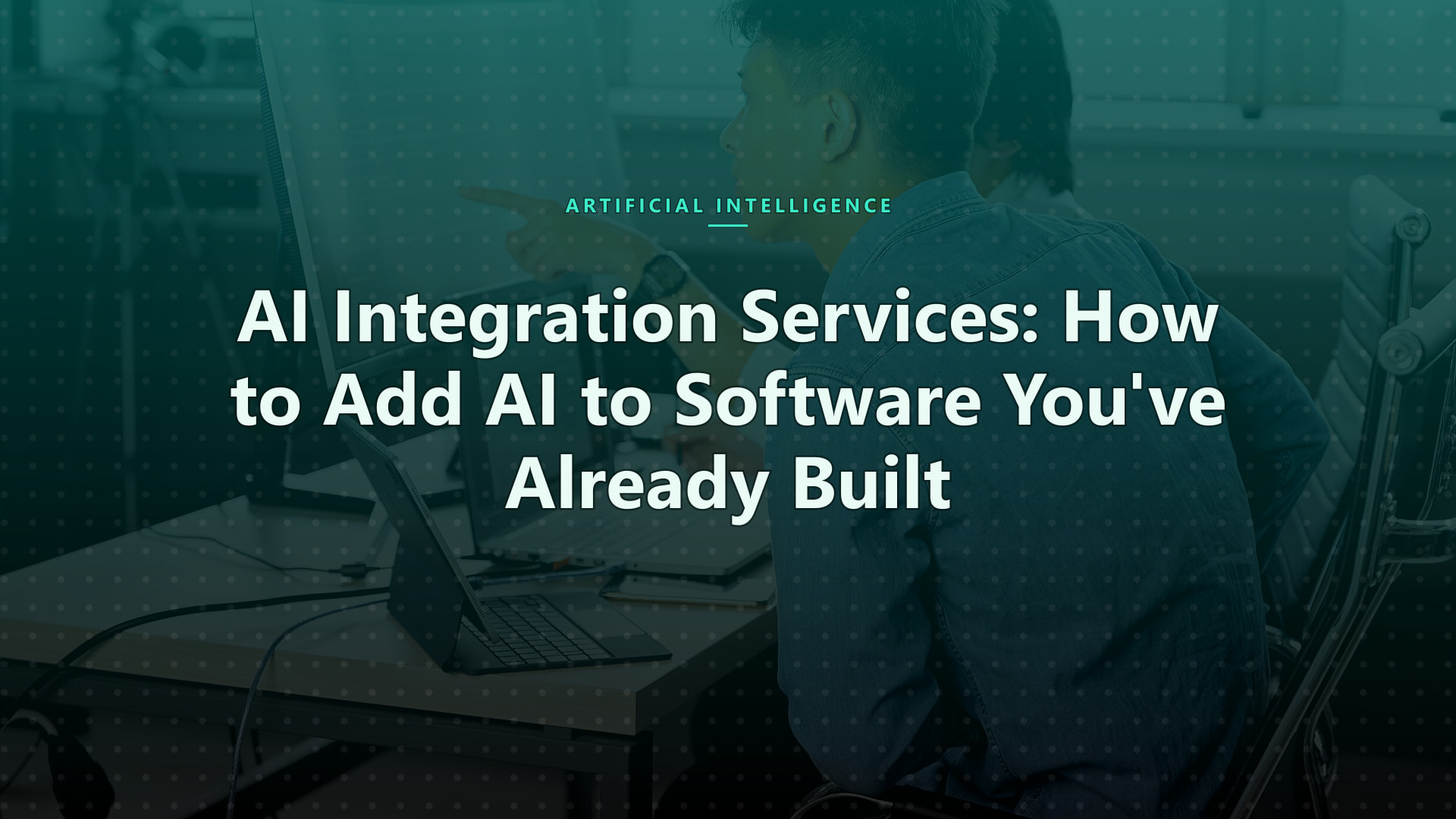 AI Integration Services: How to Add AI to Software You've Already Built