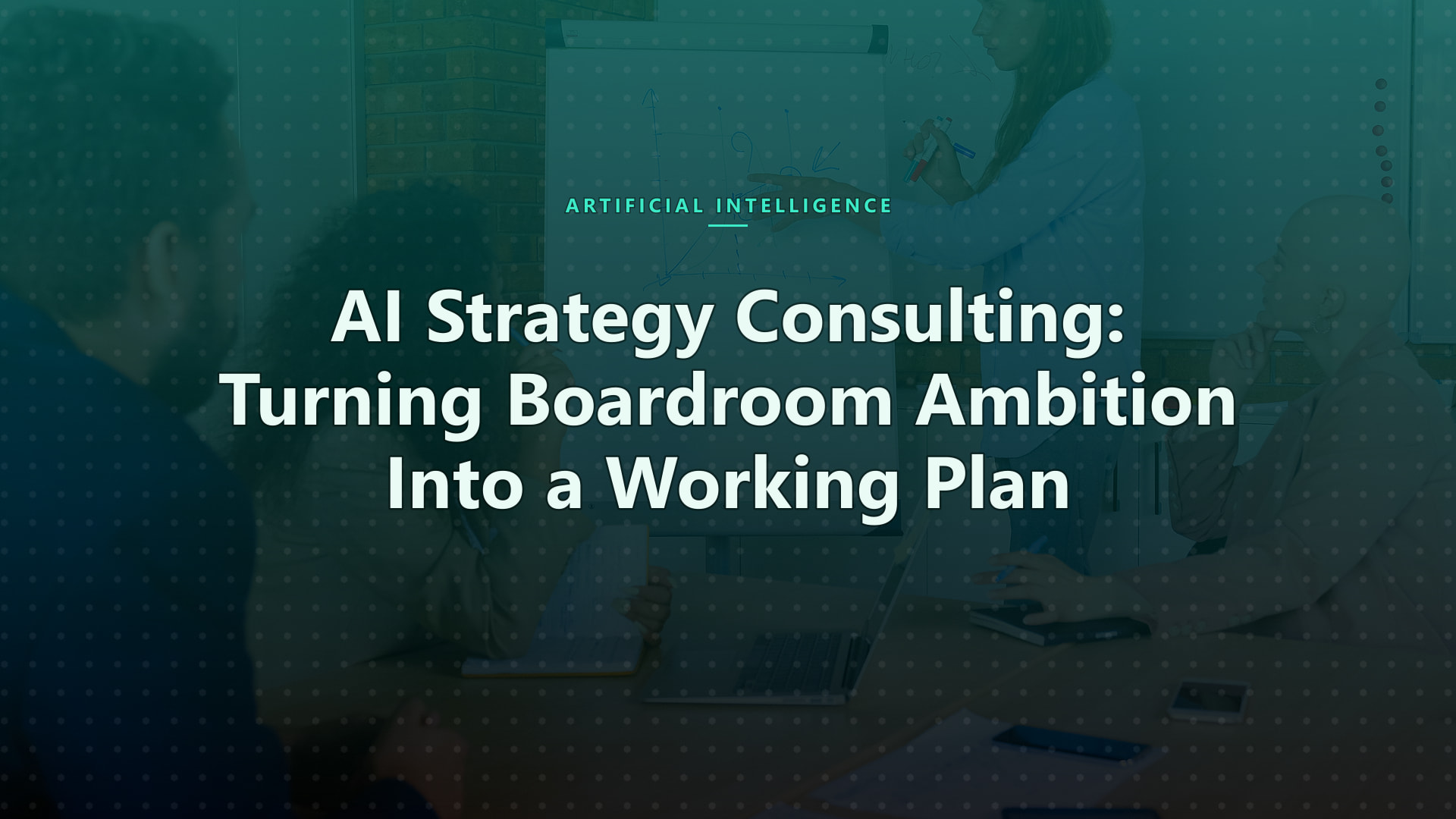 AI Strategy Consulting: Turning Boardroom Ambition Into a Working Plan