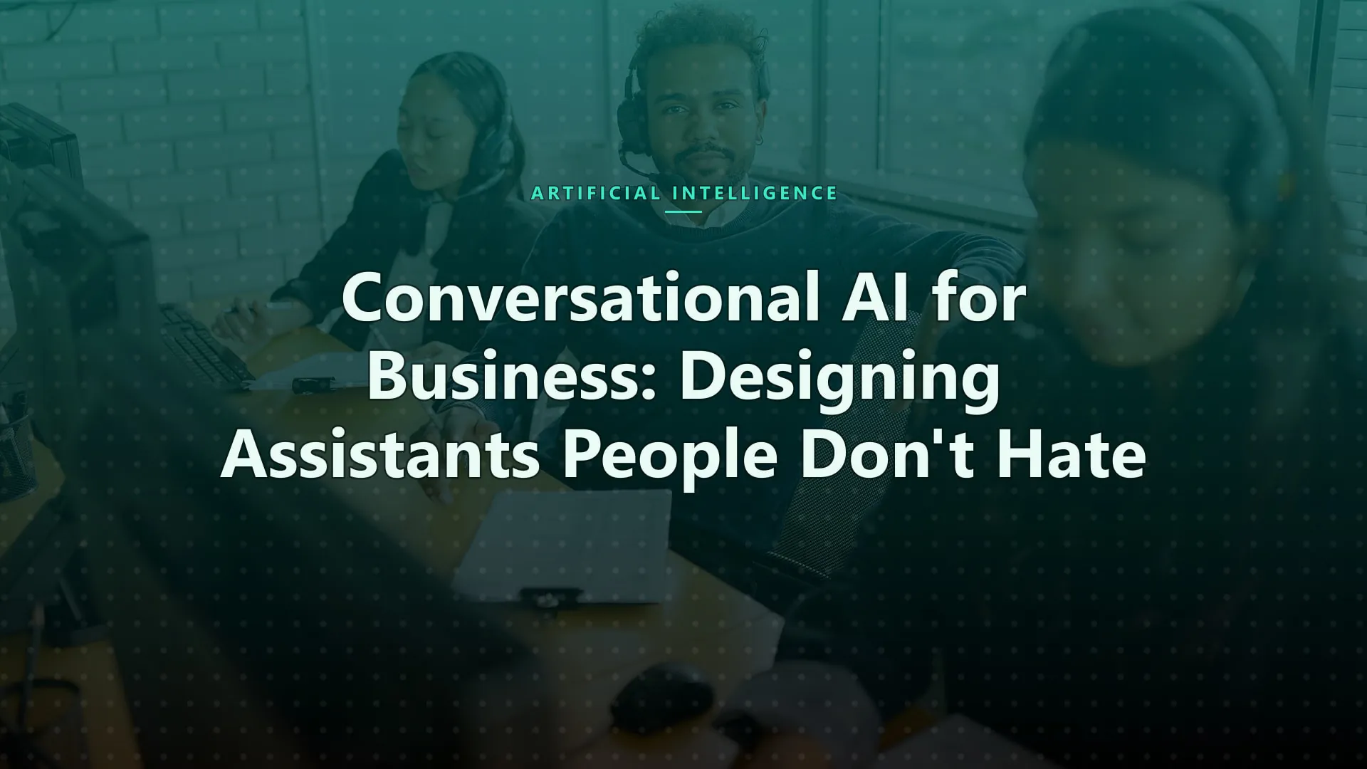 Conversational AI for Business: Designing Assistants People Don’t Hate