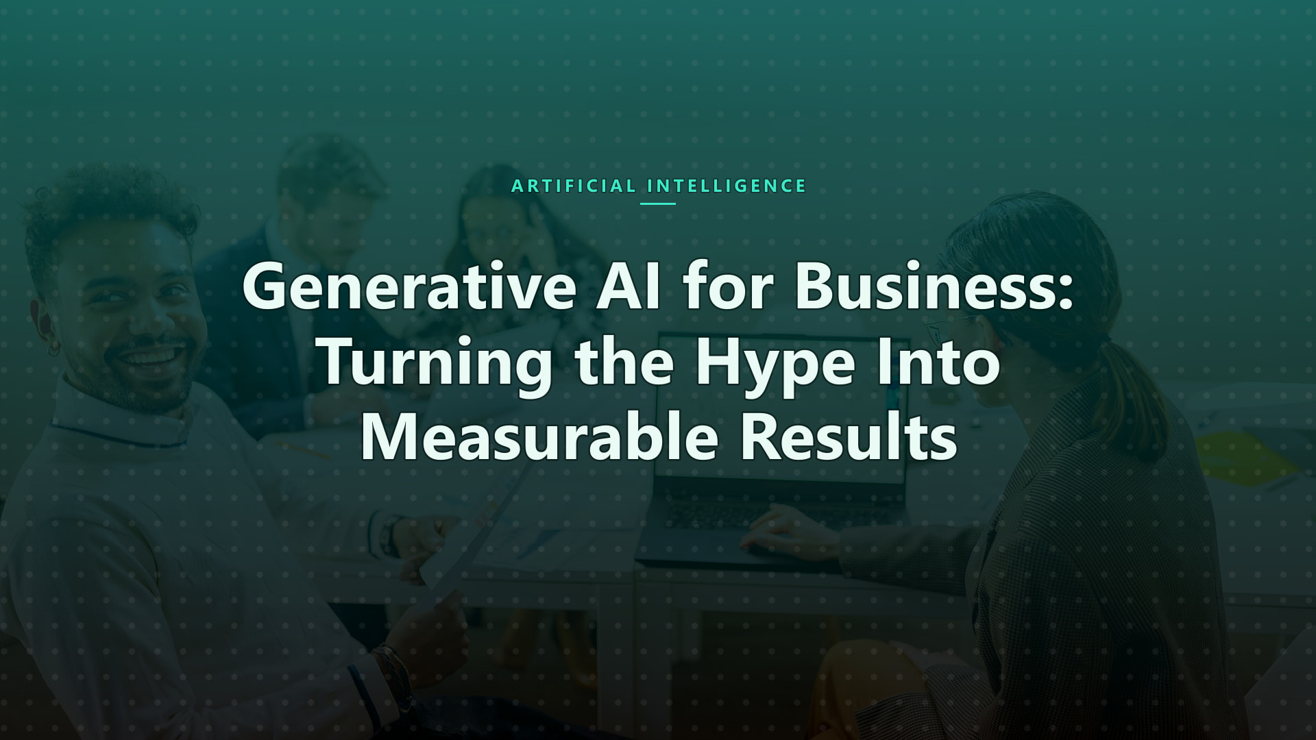 Generative AI for Business: Turning the Hype Into Measurable Results