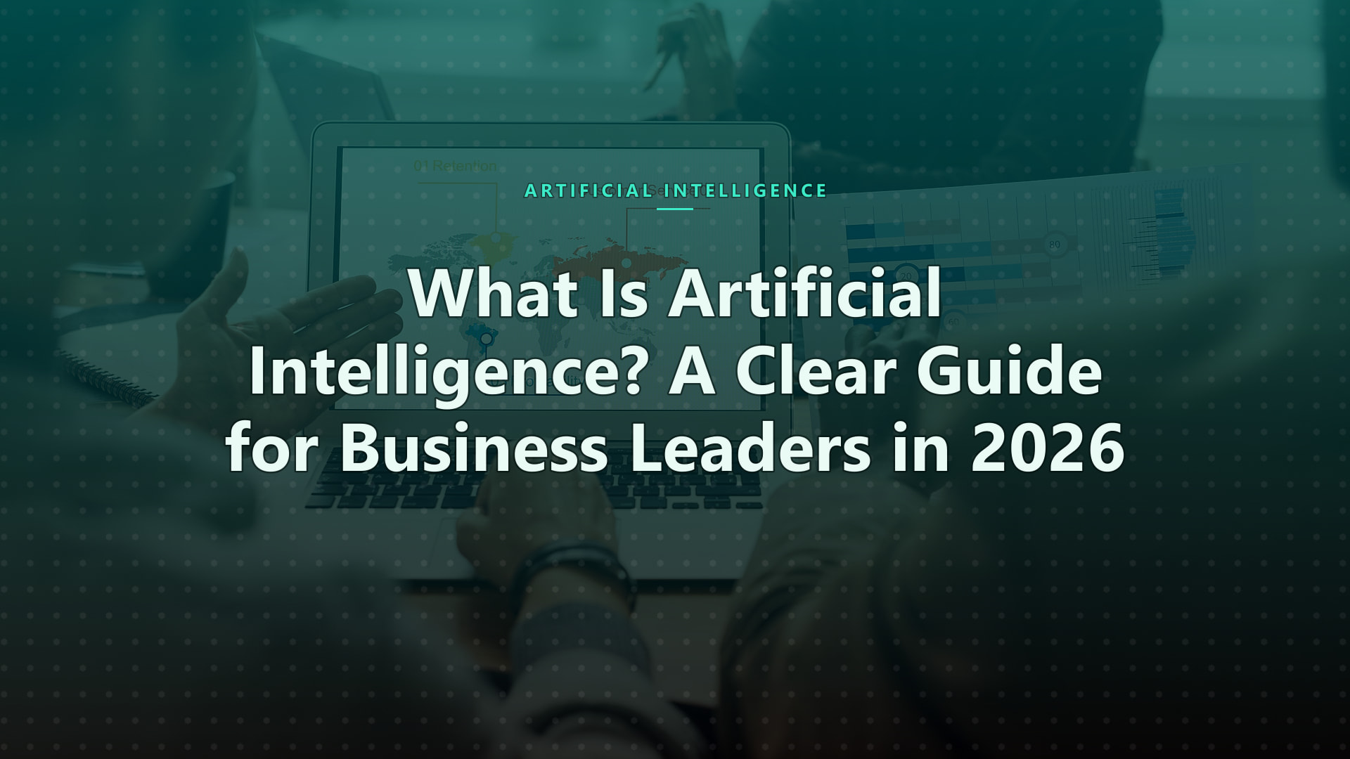 What Is Artificial Intelligence? A Clear Guide for Business Leaders in 2026