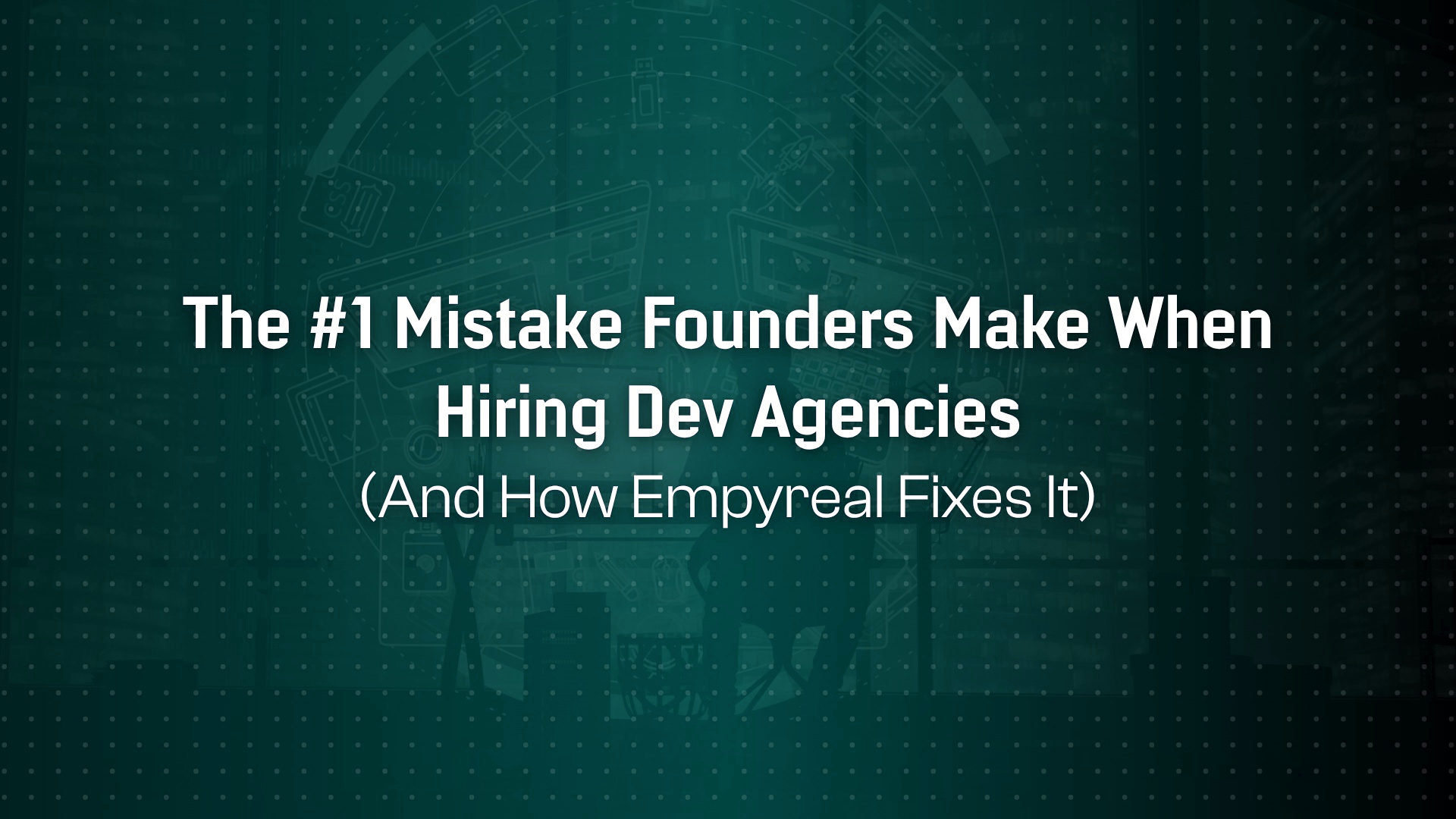 The #1 Mistake Founders Make When Hiring Dev Agencies And How Empyreal Prevents It