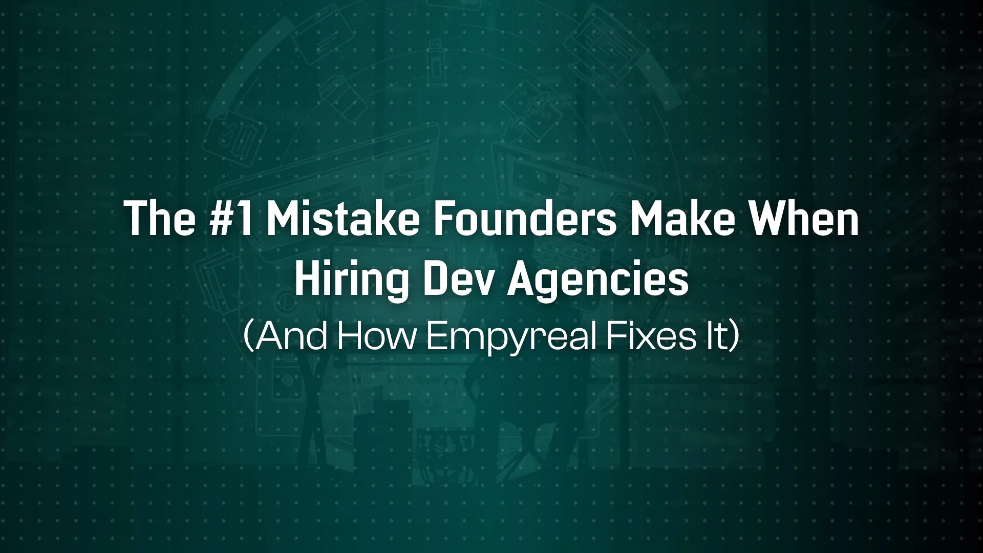 The #1 Mistake Founders Make When Hiring Dev Agencies And How Empyreal Prevents It
