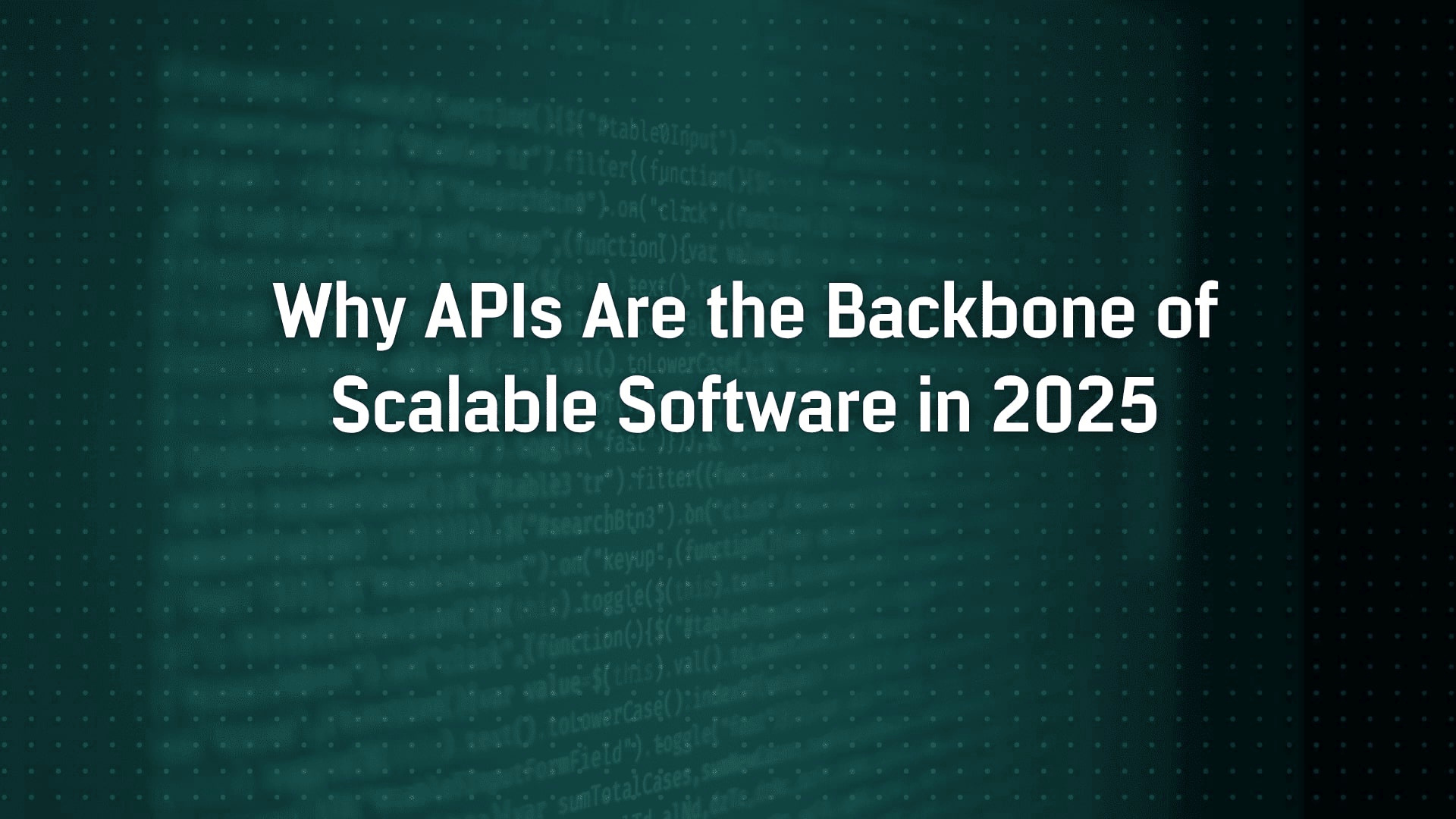 Why APIs Are the Backbone of Scalable Software in 2025