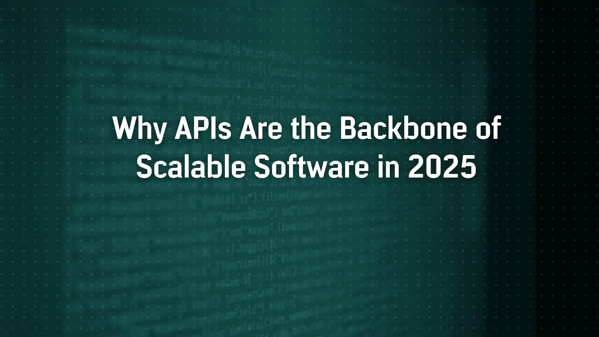 Why APIs Are the Backbone of Scalable Software in 2025