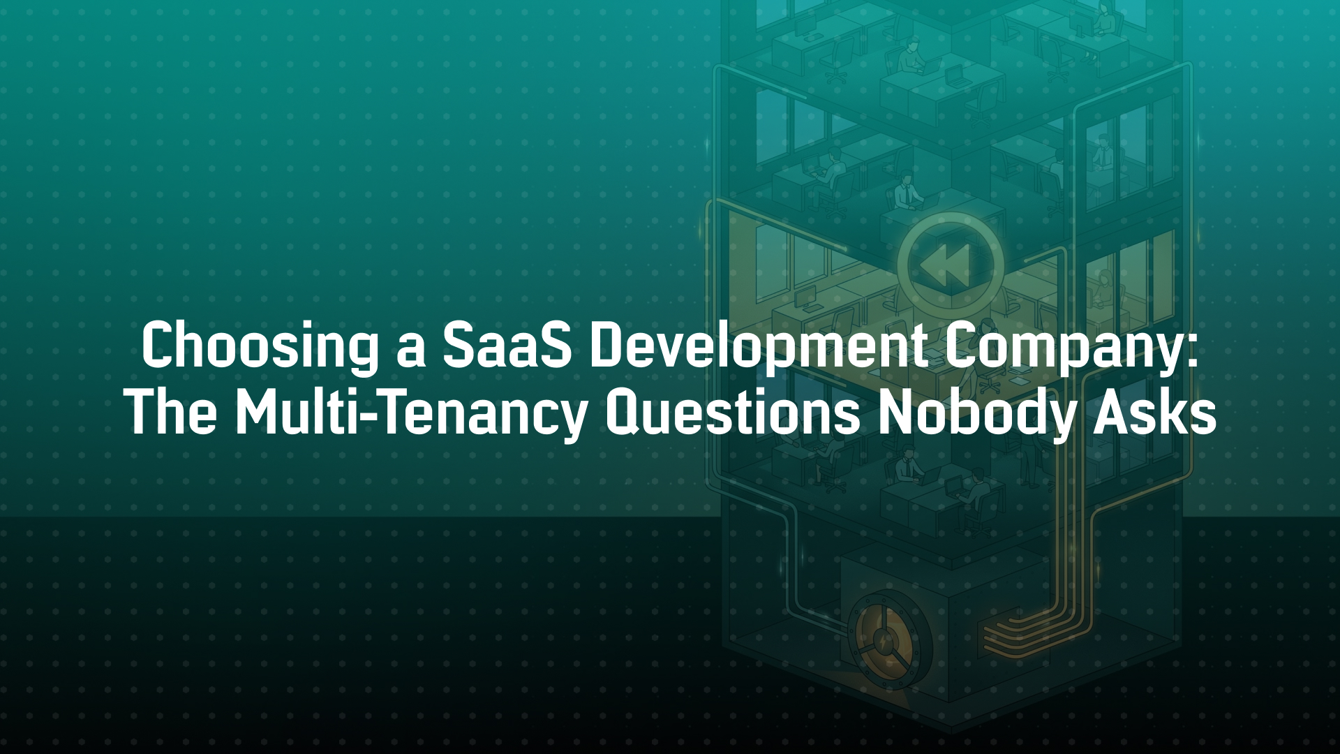 Choosing a SaaS Development Company: The Multi-Tenancy Questions Nobody Asks