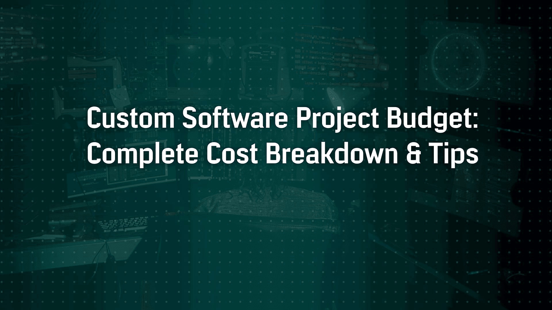Budgeting for Custom Software Projects: A Complete Cost Breakdown