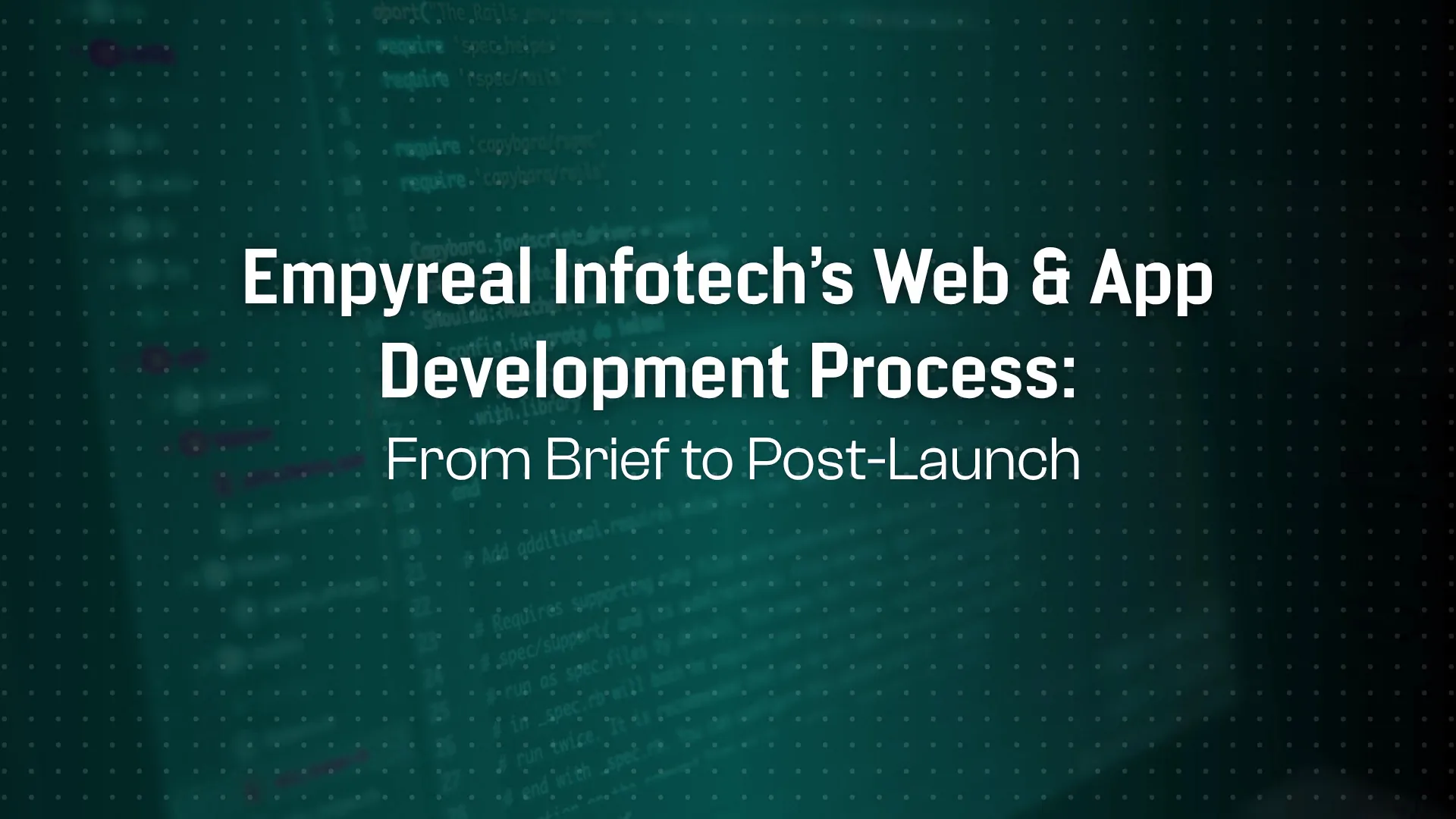 Inside Empyreal Infotech’s Development Process: From Brief to Post-Launch
