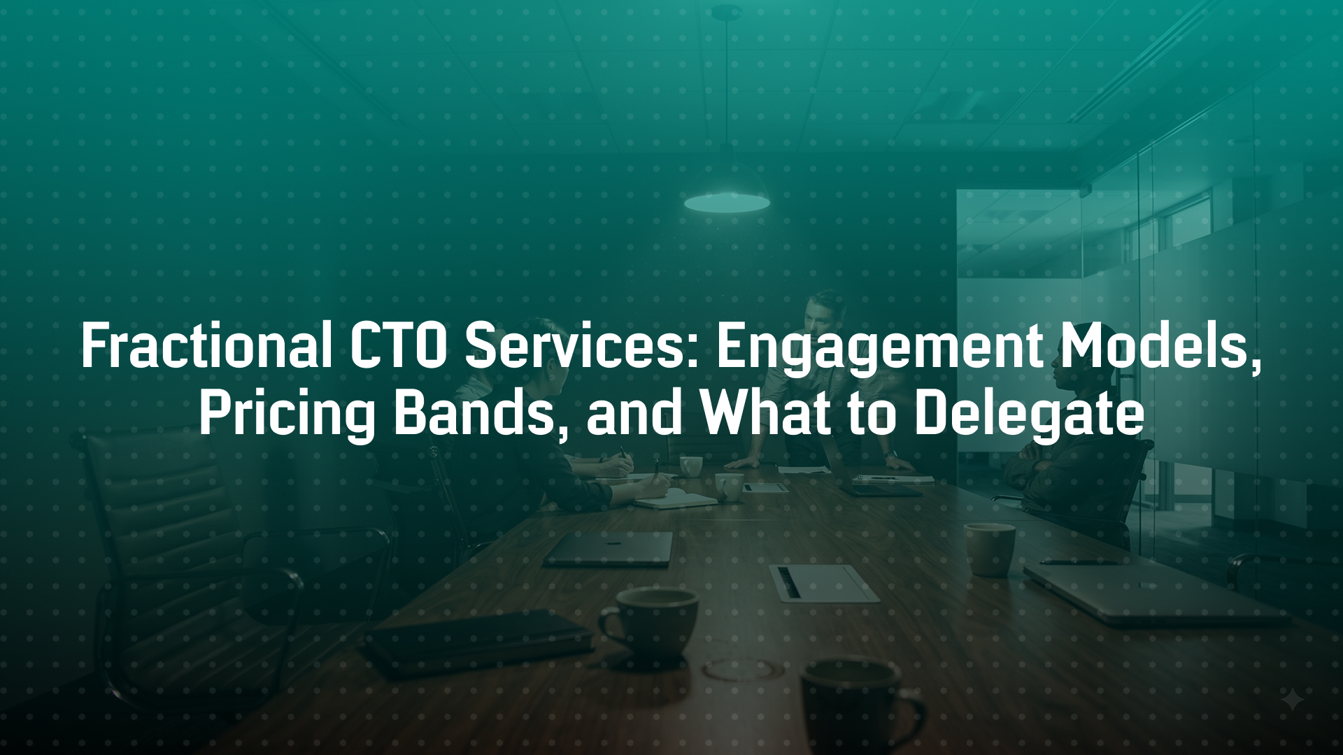 Fractional CTO Services: Engagement Models, Pricing Bands, and What to Delegate