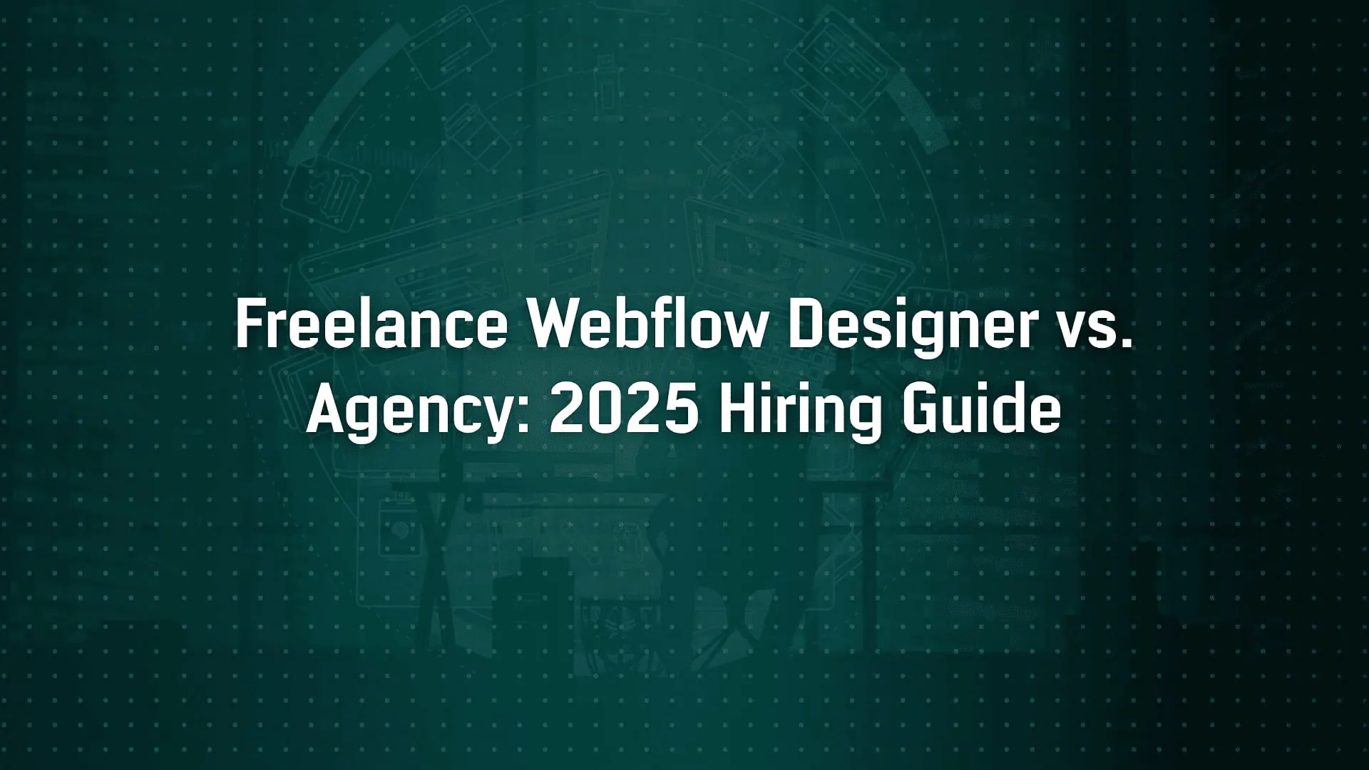 Freelance Designer vs. Webflow Agency: Which One Should You Hire in 2025?