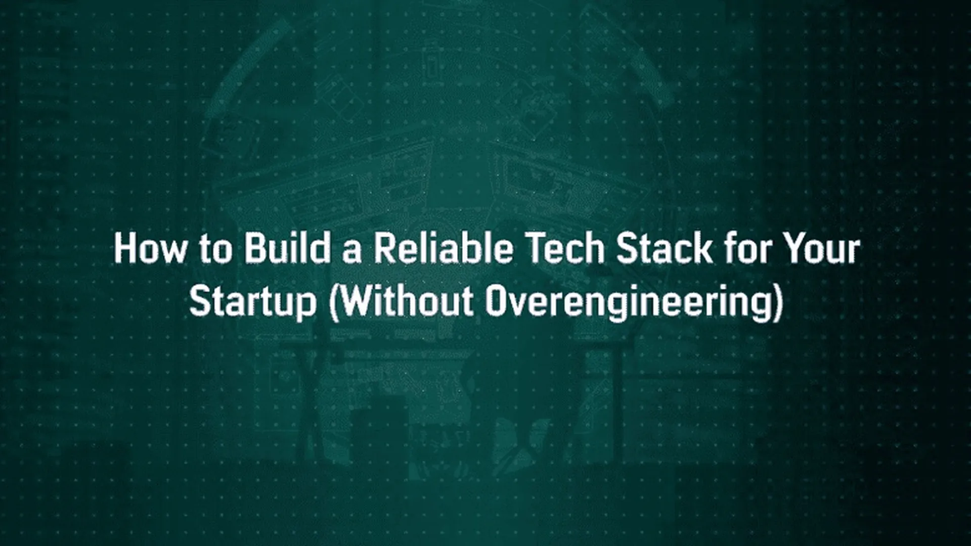 How to Build a Reliable Tech Stack for Your Startup (Without Overengineering)