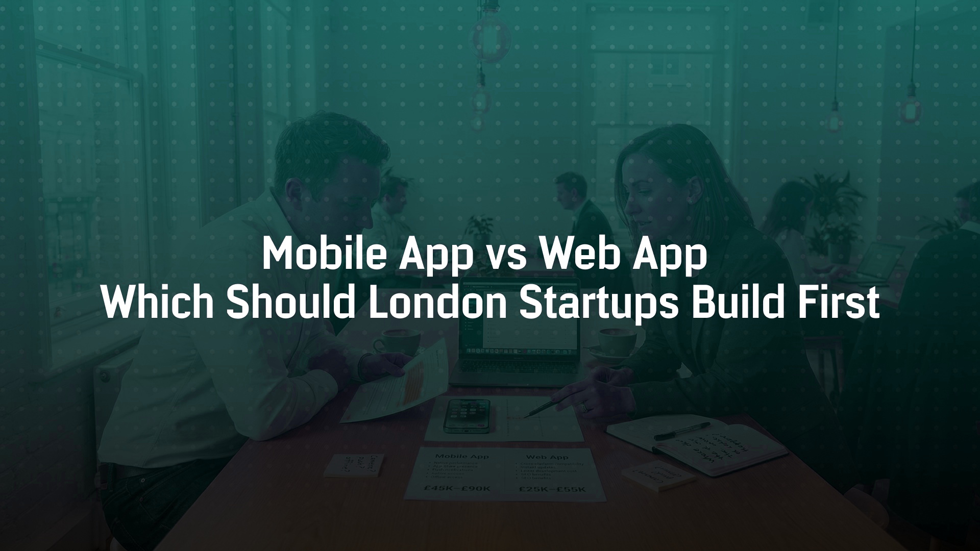 Mobile App vs Web App: Which Should London Startups Build First