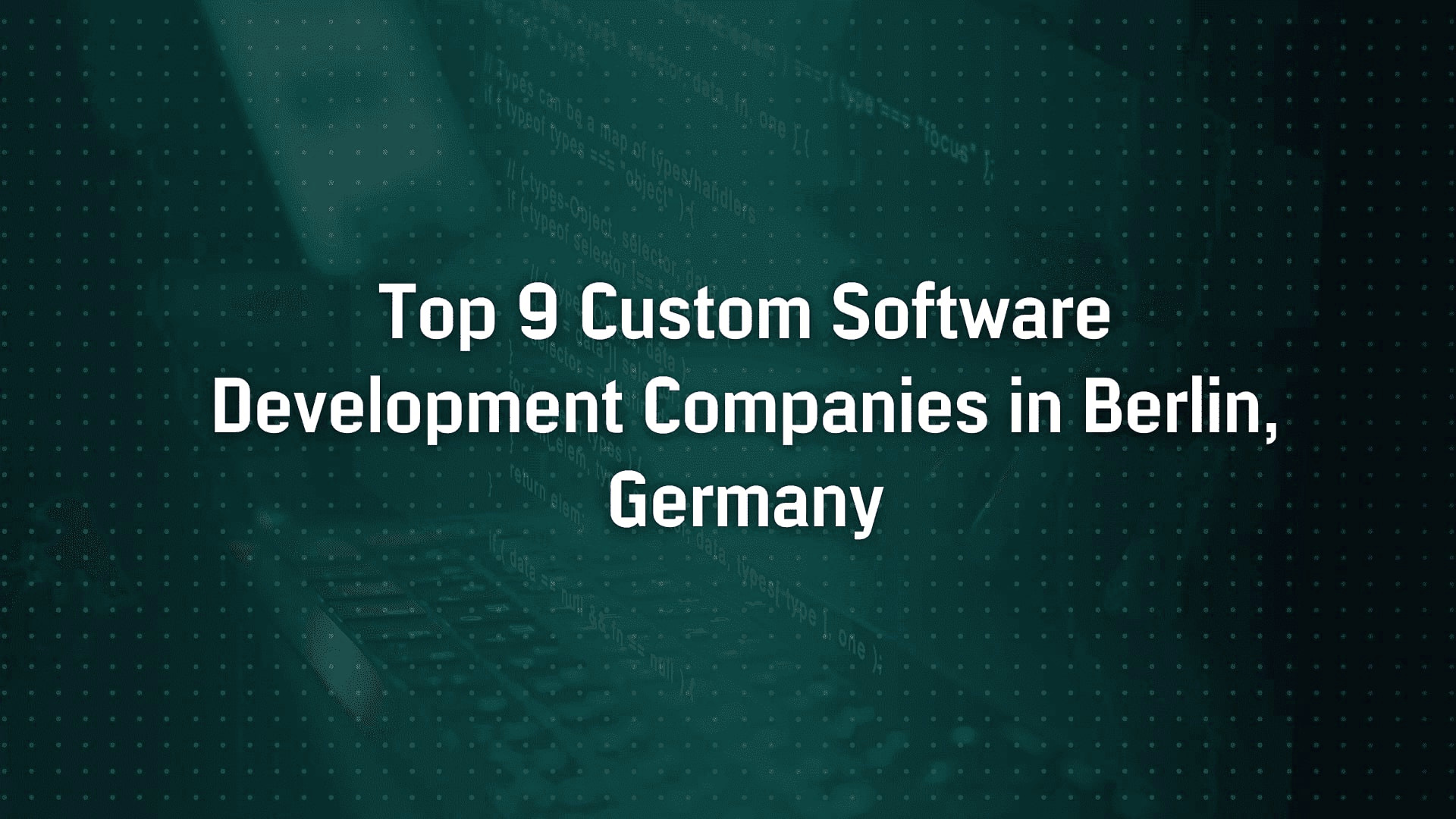 Top 9 Custom Software Development Companies in Berlin, Germany