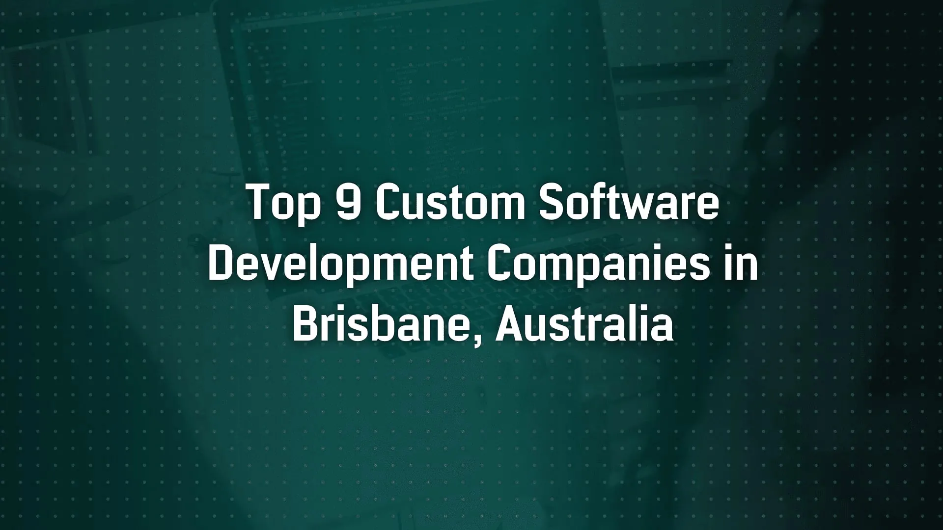 Top 9 Custom Software Development Companies in Brisbane, Australia