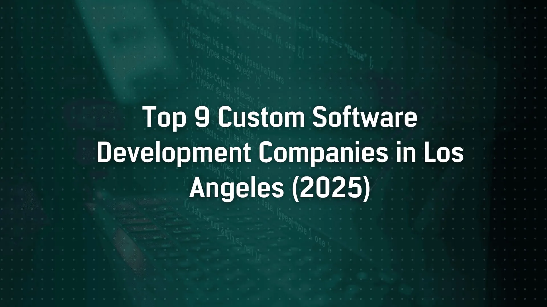 Top 9 Custom Software Development Companies in Los Angeles (2025)