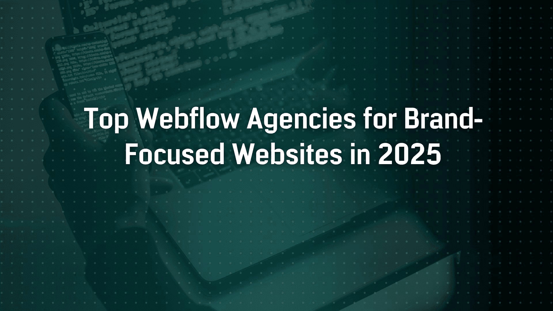 Top Webflow Agencies for Brand?Focused Websites in 2025