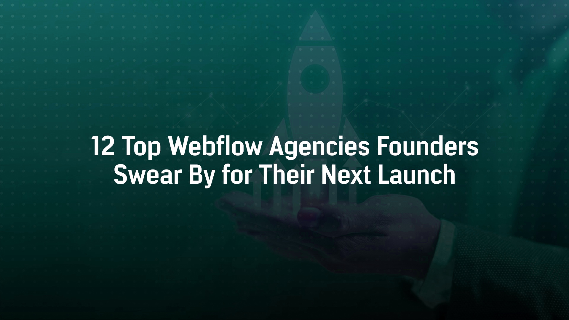 12 Top Webflow Agencies Founders Swear By for Their Next Launch