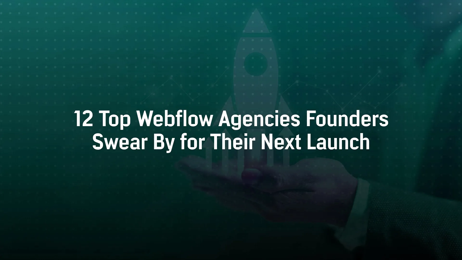 12 Top Webflow Agencies Founders Swear By for Their Next Launch