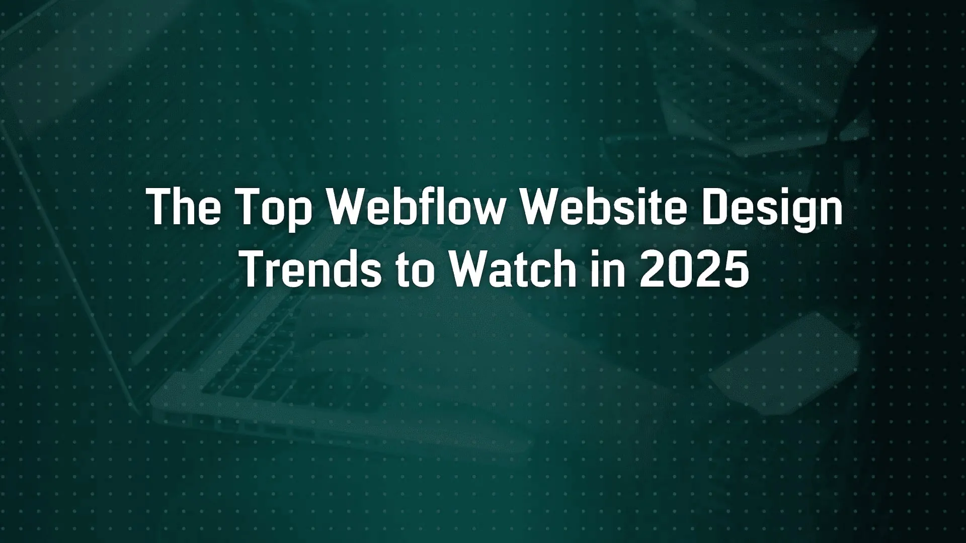 The Top Webflow Website Design Trends to Watch in 2025