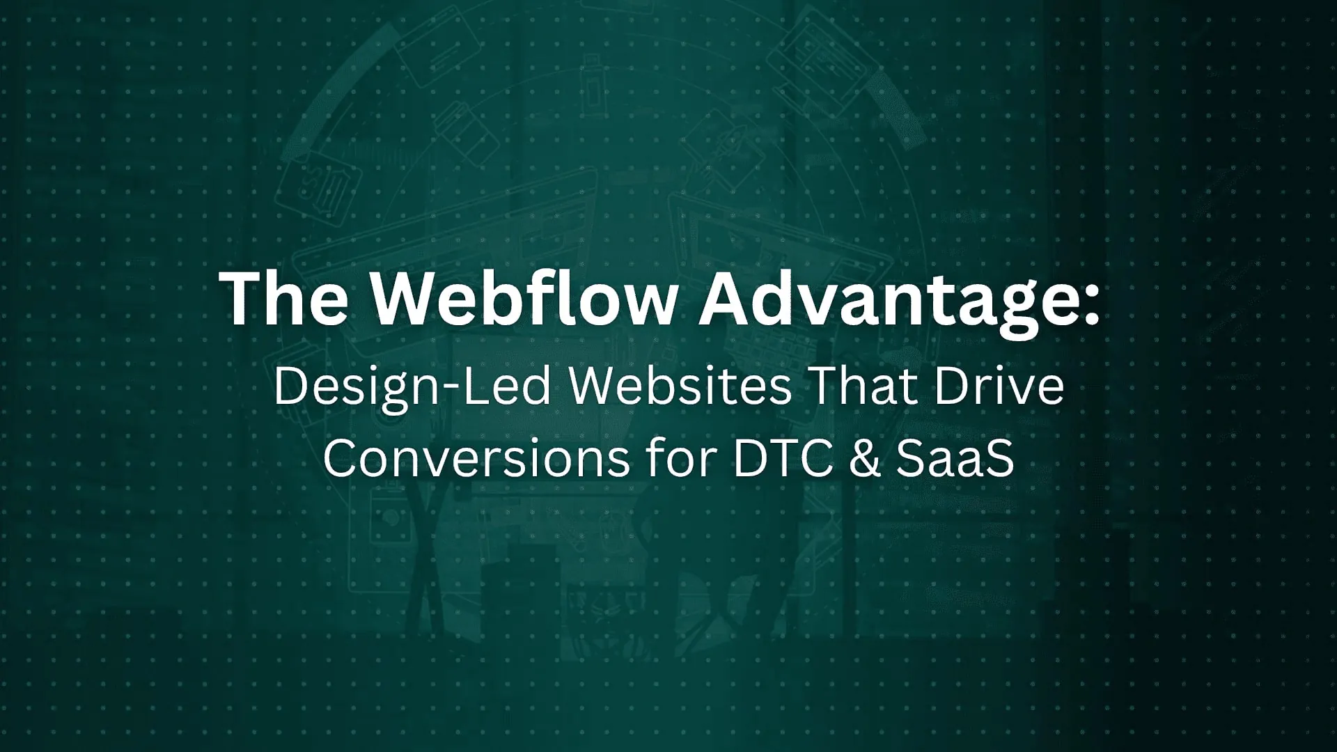 The Webflow Advantage: Building Design-Led Websites That Convert