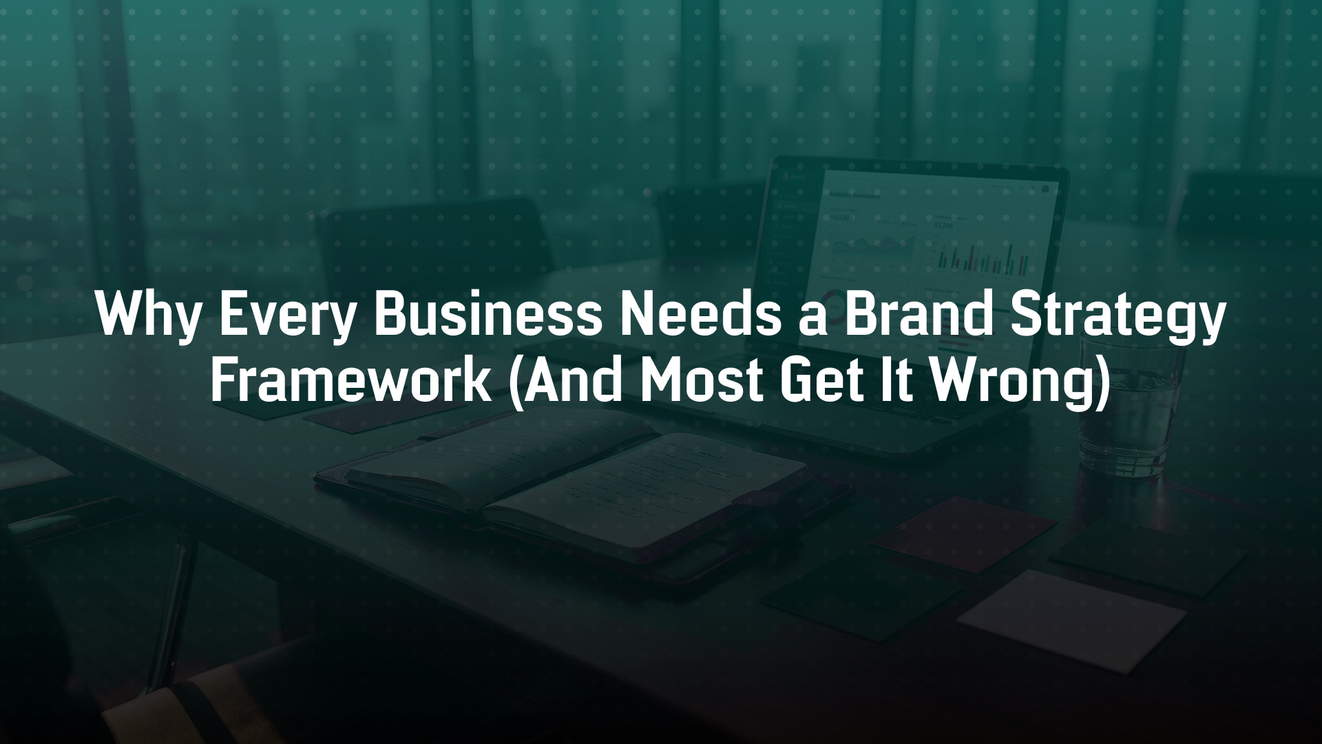 Why Every Business Needs a Solid Brand Strategy Framework