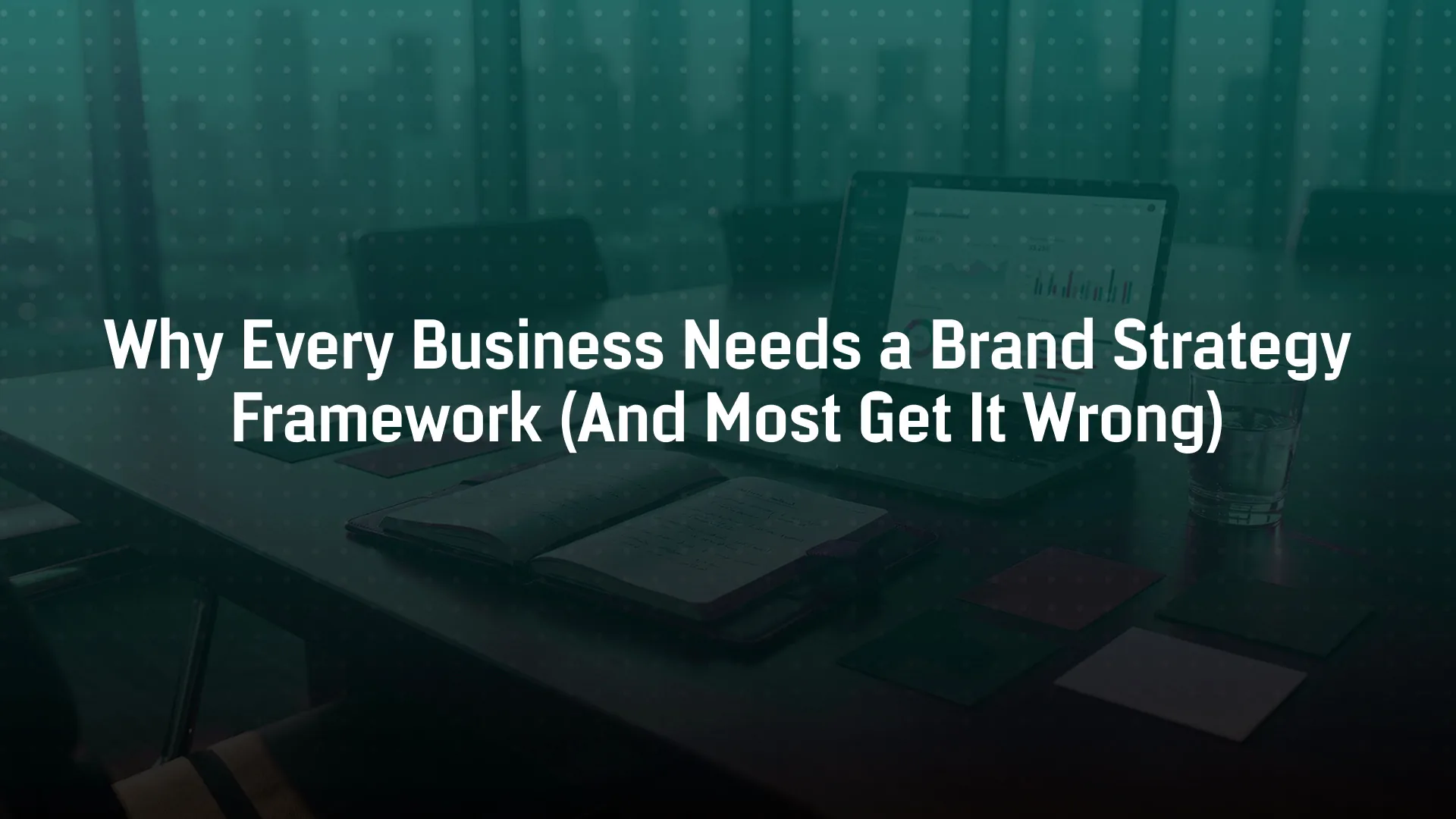 Why Every Business Needs a Solid Brand Strategy Framework