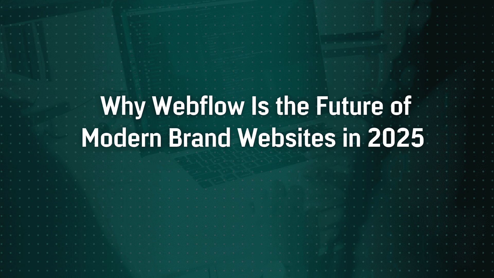 Why Webflow Is the Future of Modern Brand Websites in 2025