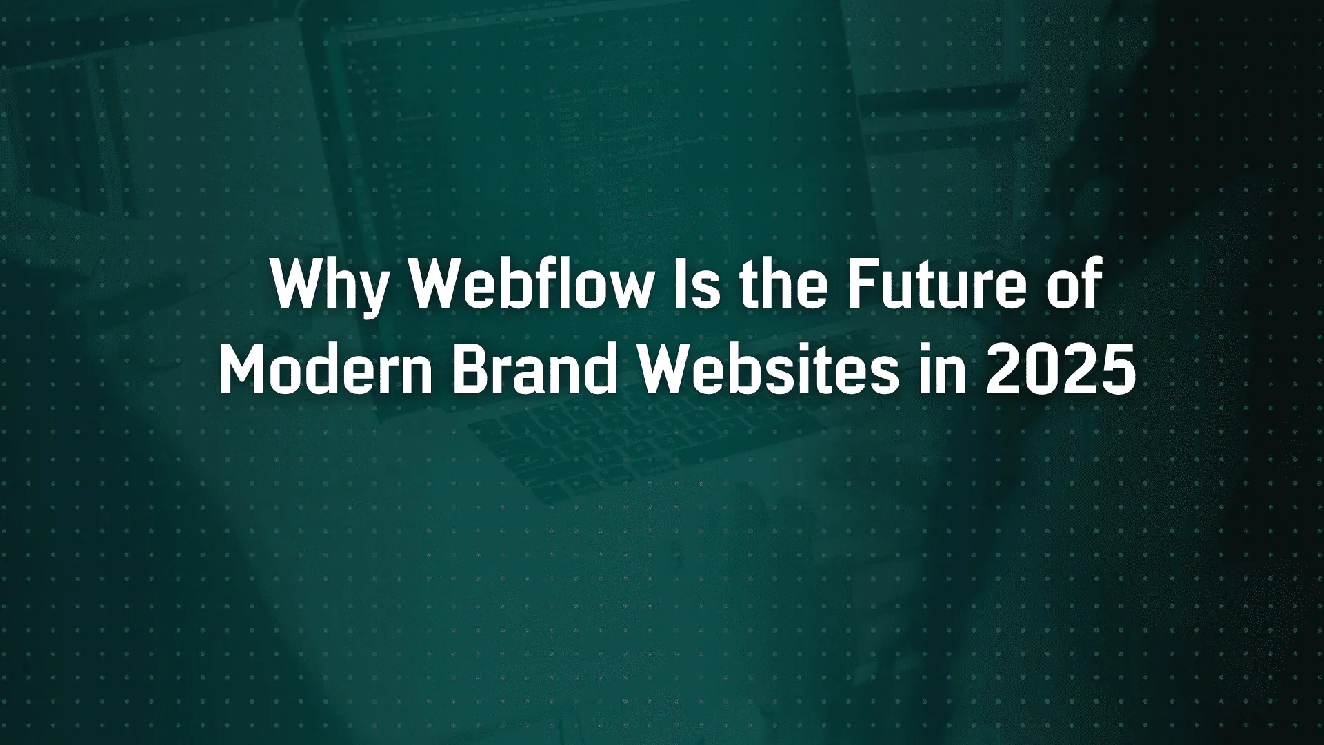 Why Webflow Is the Future of Modern Brand Websites in 2025