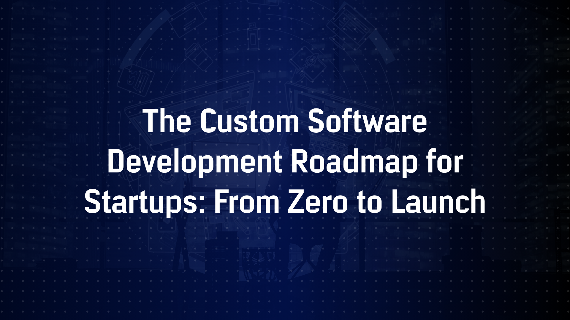 Custom Software Development Roadmap for Startups