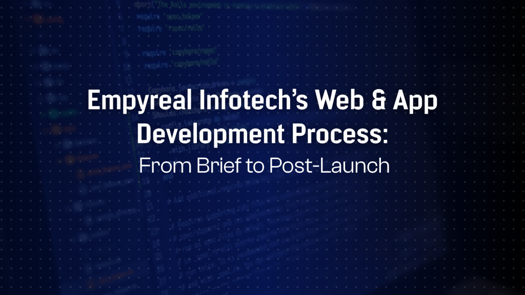 Inside Empyreal Infotech’s Development Process: From Brief to Post-Launch