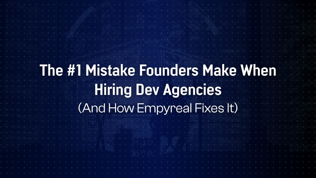 The #1 Mistake Founders Make When Hiring Dev Agencies And How Empyreal Prevents It