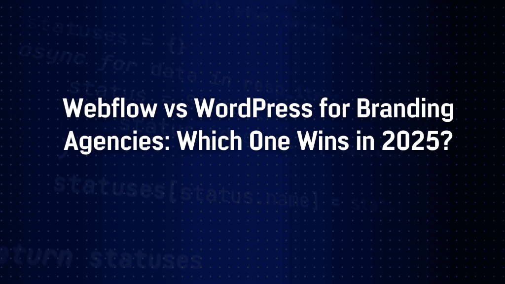 Webflow vs WordPress for Branding Agencies: Which One Wins in 2025?
