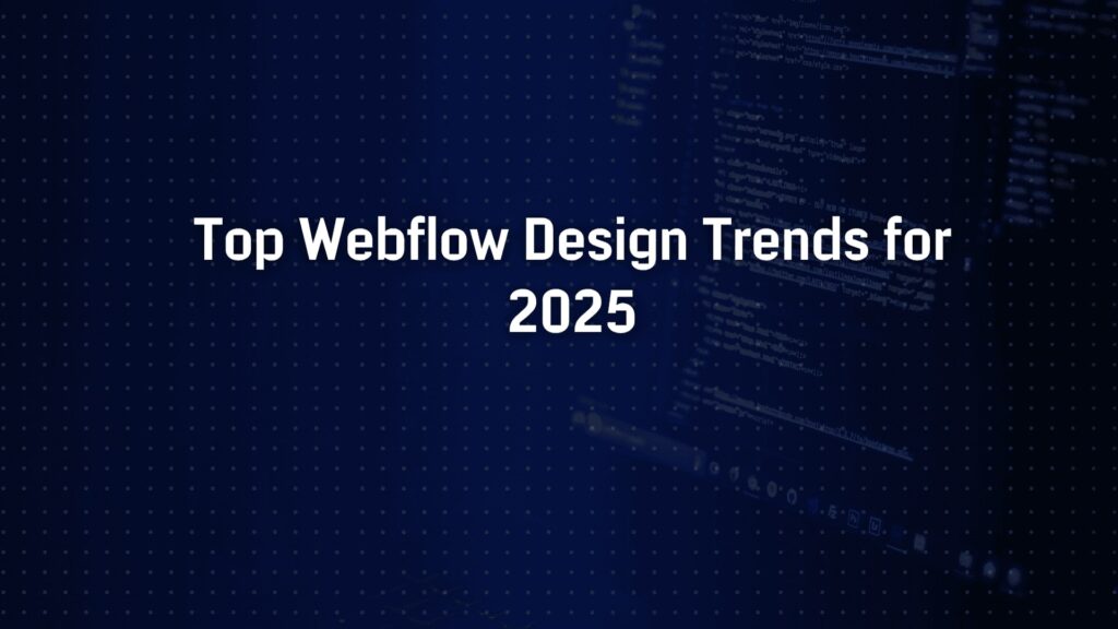 Top Webflow Design Trends for 2025