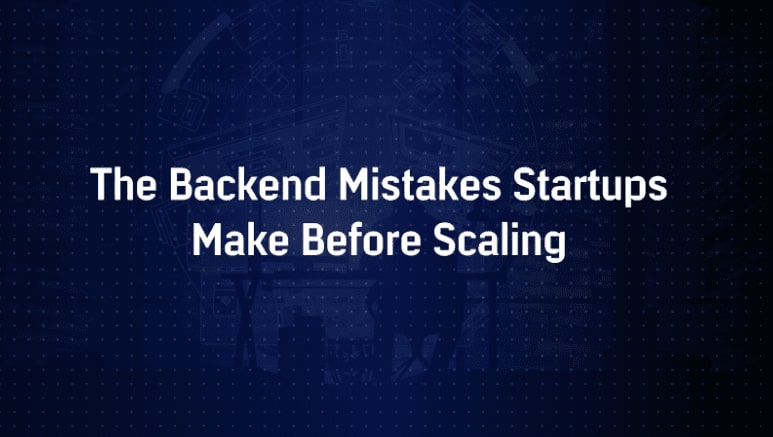 The Backend Mistakes Startups Make Before Scaling