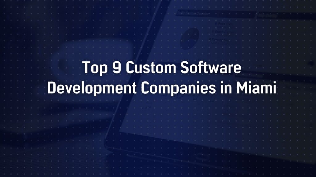 Top 9 Custom Software Development Companies in Miami