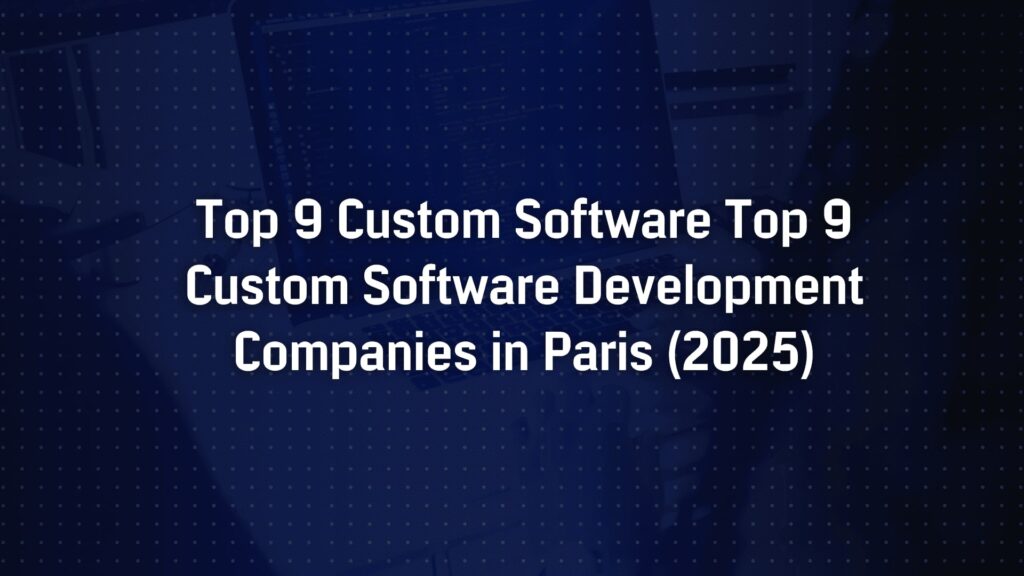 Top 9 Custom Software Development Companies in Paris (2025)