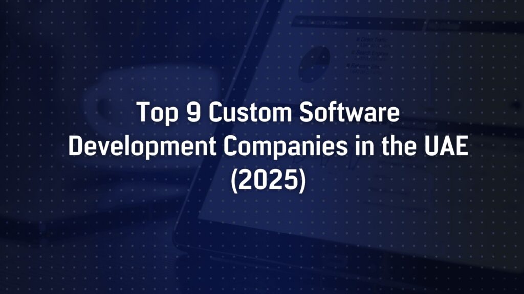 Top 9 Custom Software Development Companies in the UAE (2025)