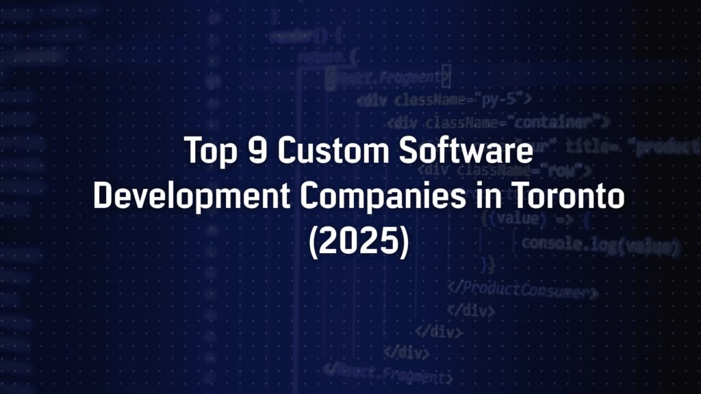 Top 9 Custom Software Development Companies in Toronto (2025)