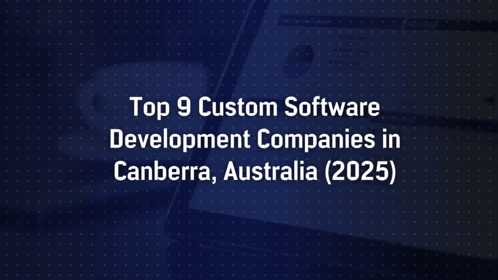 Top 9 Custom Software Development Companies in Canberra, Australia (2025)