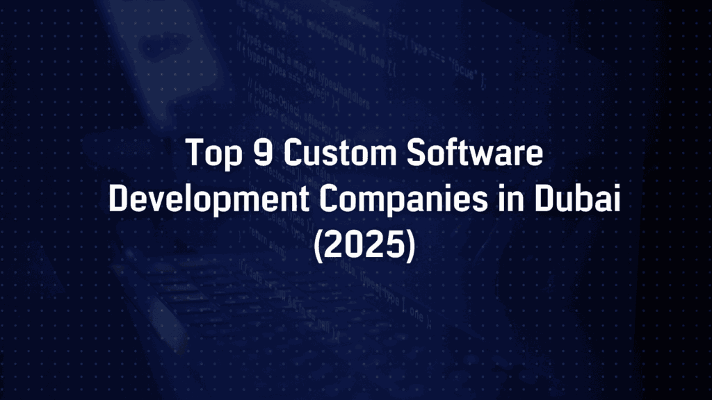 Top 9 Custom Software Development Companies in Dubai (2025)