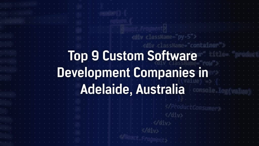 Top 9 Custom Software Development Companies in Adelaide, Australia