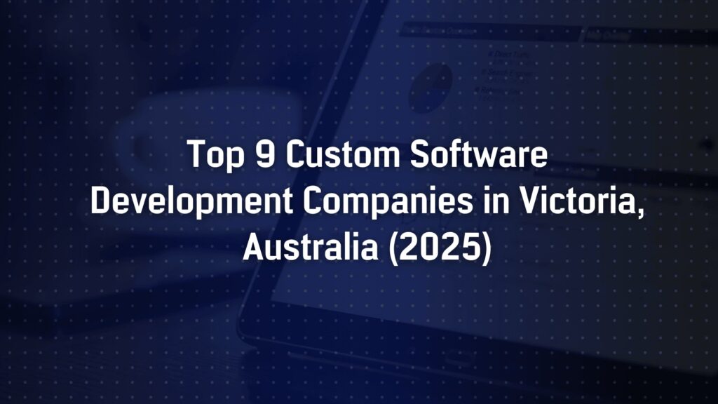 Top 9 Custom Software Development Companies in Victoria, Australia (2025)
