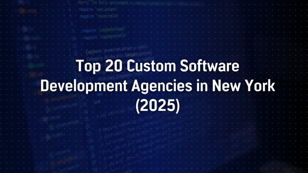 Top 20 New York Custom Software Development Agencies