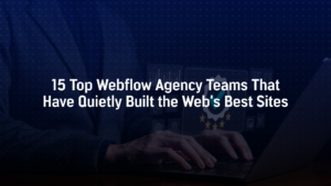 15 Top Webflow Agency Teams That Have Quietly Built the Web’s Best Sites