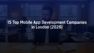 15 Top Mobile App Development Companies in London Right Now