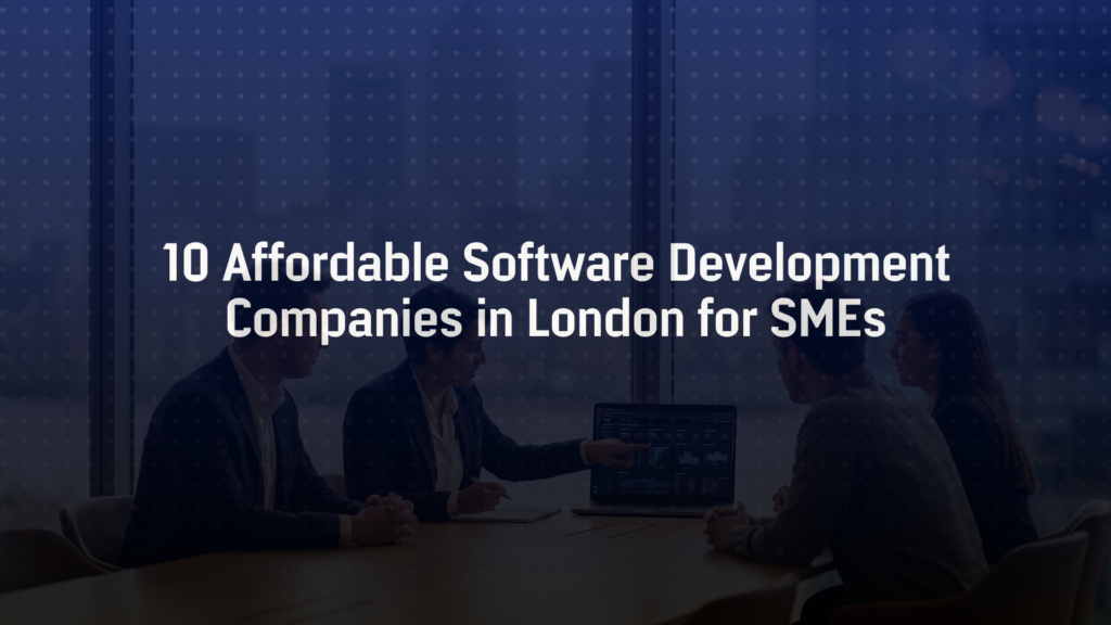 10 Affordable Software Development Companies in London for SMEs