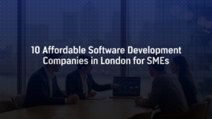 10 Affordable Software Development Companies in London for SMEs