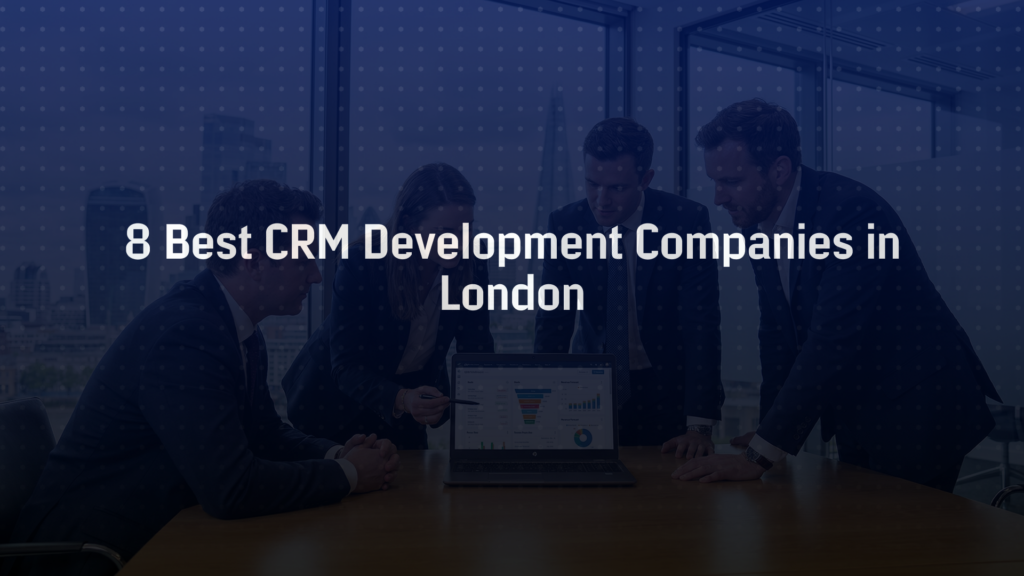 8 Best CRM Development Companies in London