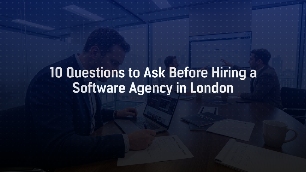10 Questions to Ask Before Hiring a Software Agency in London