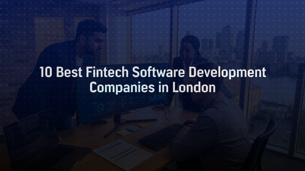 10 Best Fintech Software Development Companies in London